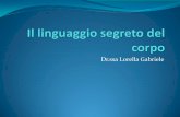 Dr.ssa Lorella Gabriele - SCIENZE DELLA FORMAZIONE …sfp.unical.it/modulistica/06_Il linguaggio segreto del... · 2015-02-19 · comprendere il linguaggio del corpo ... riescono
