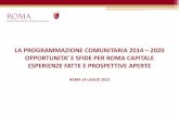 LA PROGRAMMAZIONE COMUNITARIA 2014 2020 - … · LA PROGRAMMAZIONE COMUNITARIA 2014 – 2020 OPPORTUNITA’ E SFIDE PER ROMA CAPITALE ... •Con il ciclo 2014-20, al centro delle
