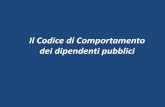 Il Codice di Comportamento dei dipendenti pubblici · Regolamento recante codice di comportamento dei dipendenti pubblici, a norma dell’articolo 54 del decreto legislativo 30 marzo