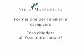 Formazione per Familiari e caregivers Cosa chiedere all ... · Il ruolo dell’Assistente sociale nel Processo di aiuto Quando si parla di Servizio Sociale si fa ... • Legge Quadro