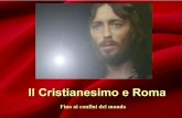 Il Cristianesimo e Roma - castiglioneuno.gov.it · le dà un nuovo significato donando all’uomo la salvezza che ha sempre desiderato. ... e ha vissuto 33 anni (1-33 d. c.) COME