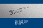 MANUALE D’USO DEL MARCHIO LOGOTIPO - Fondazione Friuli · IL MARCHIO LOGOTIPO Il marchio logotipo è composto da l’emblema (il capitello) incorniciato in una forma quadrata con