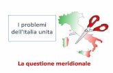 I problemi dell'Italia unita La questione meridionalepsaumidedicamarina.gov.it/attachments/article/123/I problemi dell... · La questione meridionale fu un grande problema nazionale