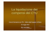 La liquidazione dei compensi dei CTU · La liquidazione dei compensi dei CTU Corso di formazione per CTU -Ordine degli Ingegneri di Pistoia 23 maggio 2012 Ing. Luca Vienni