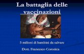 5 milioni di bambini da salvare Dott. Francesco Coronica fileparte delle quali si potrebbero prevenire con le vaccinazioni. Eppure vaccinare un bambino contro le principali malattie