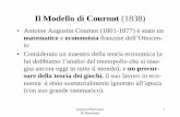 Il Modello di Cournot (1838) · 2018-04-12 · Giochi al Borromeo (P. Bertoletti) 1 Il Modello di Cournot (1838) • Antoine Augustin Cournot (1801-1877) è stato un matematico e