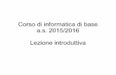 Corso di informatica di base a.s. 2015/2016 Lezione introduttiva · 2019-07-17 · Corso di informatica di base a.s. 2015/2016 Lezione introduttiva. Hardware Software ... Sistema