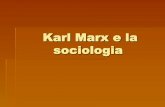 Karl Marx e la sociologia · 2016-11-04 · sociologia . La dialettica Movimento che attraverso la negazione porta ad una sintesi attraverso il superamento della situazione precedente