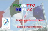 PROGETTO ESABAC · PROGETTO ESABAC Diploma Italiano di Stato Baccalaureato francese. L'Esabac è un progetto che consente agli allievi italiani e francesi di conseguire con un unico