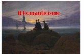 Il Romanticismo - · PDF file romanticismo Dal punto di vista letterario il Romanticismo punta ad un’espressione il più possiile immediata e naturale del sentimento, svincolata
