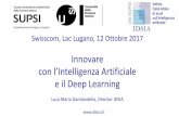 e il Deep Learning · Swisscom, Lac Lugano, 12 Ottobre 2017 Innovare con l’Intelligenza Artificiale e il Deep Learning Luca Maria Gambardella, Director IDSIA Galleria 2 - 6928 Manno-Lugano