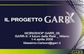 Il Progetto GARRX - Home | GARR · 02/04/2008  · WORKSHOP GARR_08 (Massimo Carboni) GARR-X: il futuro della Rete _ Milano 1-4 aprile 2008 2 Gli obiettivi del Progetto Valorizzare