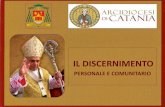 IL DISCERNIMENTO - Arcidiocesi di Catania...ontriuto per l’evangelizzazione (Apostolicam Actuositatem 3). • Il discernimento comunitario esige da parte dei suoi membri una coscienza