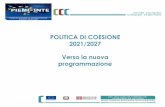 POLITICA DI COESIONE 2021/2027 Verso la nuova programmazione · 2019-06-19 · GLI OBIETTIVI DI POLICY DELLA PROGRAMMAZIONE 2021/2027 La nuova politica di coesione concentrerà le