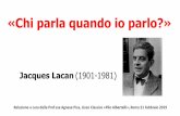 Jacques Lacan (1901-1981) - Pilo Albertelli · JACQUES LACAN 1901-1981 Psichiatra e psicoanalista francese, ha voluto praticare la via del ritorno a Freud , allo “spirito” dell‟insegnamento