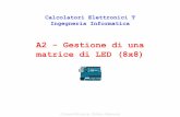 A2 - Gestione di una matrice di LED (8x8)vision.deis.unibo.it/.../Arduino/A2_Arduino_matrice_LED.pdf · 2018-11-07 · Libreria 8x8.h Definisce funzioni per la scrittura dei dati