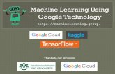 Machine Learning Using Google Technology · Knowledge Based Kaggle (more cooperative) Good ConvNet Baseline available Get Hands-On Experience With: • Python • Kaggle and Community