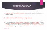 Presentazione standard di PowerPoint...FLIPPED CLASSROOM oltrepassare i limiti della didattica tradizionale che considera la classe come contesto in cui si trasmette il sapere non