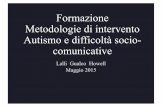 Formazione Metodologie di intervento Autismo e difficoltà socio ... · Autismo e difficoltà socio-comunicative Lalli Gualco Howell Maggio 2015. Premessa • Il nostro lavoro si