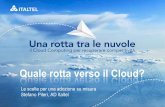 Quale rotta verso il Cloud? · 2017-11-16 · Mercato Cloud in Italia: 2,5 % della spesa IT Tassi di crescita +25% anno su anno Gap con altre nazioni europee Fonte: Osservatorio Cloud