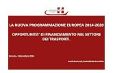 LA NUOVA PROGRAMMAZIONE EUROPEA 2014 …...LA NUOVA PROGRAMMAZIONE EUROPEA 2014 -2020 OPPORTUNITA’DI FINANZIAMENTO NEL SETTORE DEI TRASPORTI. Brescia, 3 Dicembre 2013 Paolo Bonardi,