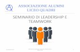 SEMINARIO DI LEADERSHIP E TEAMWORK - Alumni Quadri · Leadership: che cos’è? La leadership è una forma di problem solving che mira a raggiungere gli obiettivi organizzativi attraverso