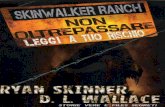 Ryan Skinner D.L. Wallace...Skinwalker Ranch è un esteso pezzo di proprietà situato nel Nord-Est dello Utah e sul confine meridionale della Riserva Indiana Uintah. Molti ritengono