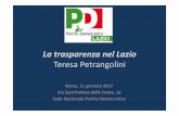 La trasparenza nel Lazio · 2017-02-14 · La trasparenza nel Lazio Teresa Petrangolini Roma, 11 gennaio 2017 Via Sant’Andrea delle Fratte, 16 Sede Nazionale Partito Democratico.