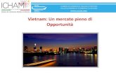 Vietnam: Un mercato pieno di Opportunità · 2015-12-09 · Vietnam: Economica dinamica. Una delle economie in più rapida crescita nel mondo (6° posto nel sud-est asiatico) Aumento