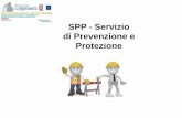 SPP - Servizio di Prevenzione e ProtezioneServizio di Prevenzione e Protezione Cos’è? E’ l’insieme delle persone, sistemi e mezzi esterni o interni all’azienda, finalizzati