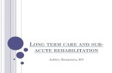 LTC.Non-Acute Care Nursing · BRIEFOVERVIEWOFTHELONGTERM CAREANDSUB-ACUTEREHABFIELD ¢LONG TERM CARE The patients are usually referred to as residents due to the fact that they reside