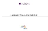 MANUALE DI COMUNICAZIONE - Fondazione Cariplo · 2012-12-14 · › La divulgazione dei materiali di comunicazione, sia stampati che elettronici, dovrà avvenire solo dopo l’approvazione