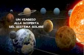 UN VIAGGIO ALLA SCOPERTA DEL SISTEMA SOLARE · 2020-04-06 · Il Sistema Solare è formato da numerosi corpi celesti: il Sole, una stella di media grandezza. È la stella più vicina