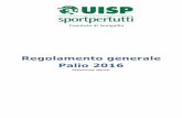 Regolamento generale Palio 2016 - UISP...manifestazioni, indicando il tipo di gara ed il luogo di svolgimento entro il 31/01/2015. Il comitato UISP, dopo aver ricevuto le richieste