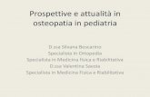Prospettive e attualità in osteopatia in pediatriaProspettive e attualità in osteopatia in pediatria D.ssa Silvana Boscarino Specialista in Ortopedia Specialista in Medicina fisica