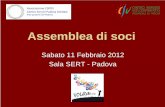 Sabato 11 Febbraio 2012 Sala SERT - Padova · - 19-20 maggio 2012 Jesolo – Villaggio Marzotto. Obiettivi: - Favorire la conoscenza tra associazioni e l’appartenenza al CSV - Offrire