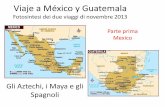 Viaje a México y Guatemala - 2013©xico-y-Guatemala-20… · Viaje a México y Guatemala Fotosintesi dei due viaggi di novembre 2013 Gli Aztechi, i Maya e gli Spagnoli Parte prima