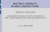 MATRICI (ARRAY) IN MATLAB/OCTAVE - MathUniPDmventuri/Didattica/old/2008/... · 2007-12-12 · Cosa sono Una matrice è un insieme di variabili, tutte dello stesso tipo, identificate