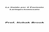 Prof. Itzhak Brook · 2020-04-01 · Prof. Itzhak Brook La Guida per il Paziente Laringectomizzato Edizione italiana a cura di Dott. Luca D’Ascanio Struttura di Otorinolaringoiatria,