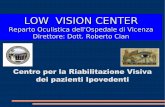 LOW VISION CENTER · Segreteria dell’U. O. di Oculistica di Vicenza muniti di impegnativa per visita in ambulatorio di ipovisione, compilata dal medico curante o dall’Oculista