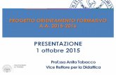 PRESENTAZIONE 1 ottobre 2015 - polito.it · PRESENTAZIONE 1 ottobre 2015 Prof.ssa Anita Tabacco Vice Rettore per la Didattica PROGETTO ORIENTAMENTO FORMATIVO A.A. 2015-2016
