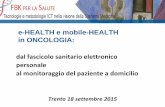 e-HEALTH e mobile-HEALTH in ONCOLOGIA · Trento 18 settembre 2015 . 03 SETTEMBRE Prende in via oggi il Fascicolo Sanitario Elettronico, ... sfide dell’ICT e della mobile health