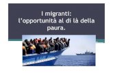 I migranti: l opportunità al di là della paura. · 2016-06-10 · giubbotti salvagente. Al momento sono stati salvati circa 500 migranti e recuperate le salme di altre 5 persone
