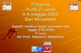 Il Doping AUSL2 Lucca 4-5 maggio 2005 San MichelettoLa definizione legislativa di doping e l’individuazione delle sostanze dopanti Nella definizione di doping rientrano pertanto