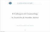 Il Colloquio di Counseling: le Tecniche di Ascolto Attivo · 2018-07-02 · 5 •Sono una serie molto ampia e potente di comunicazioni “riﬂettenti” con cui il counselor fa da