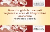 Mercato globale, mercati regionali e aree di integrazione ... · Le aree economiche integrate rappresentano un’opportunitàper le imprese l’integrazioneeconomica genera grandi