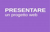 PRESENTARE · 2017-01-18 · Ad ogni fase di un progetto web corrisponde una presentazione al cliente, per illustrare il lavoro svolto, correggere eventuali errori ed apportare le