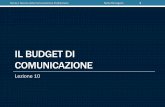 IL BUDGET DI COMUNICAZIONE - Stella Romagnoli · 2020-01-25 · Il budget di comunicazione Le componenti del budget di comunicazione: • È costituito essenzialmente da costi esterni,