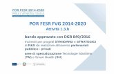 POR FESR FVG 2014-2020 - Friuli Venezia Giulia · 2016-05-22 · POR FESR FVG 2014-2020 Attività 1.3.b Incentivi per progetti STANDARD e STRATEGICI di R&S da realizzare attraverso
