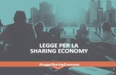 LEGGE PER LA SHARING ECONOMY - Startup Business · Sharing economy: economia generata dall'allocazione ottimizzata e condivisa delle risorse di spazio, tempo, beni e servizi per il
